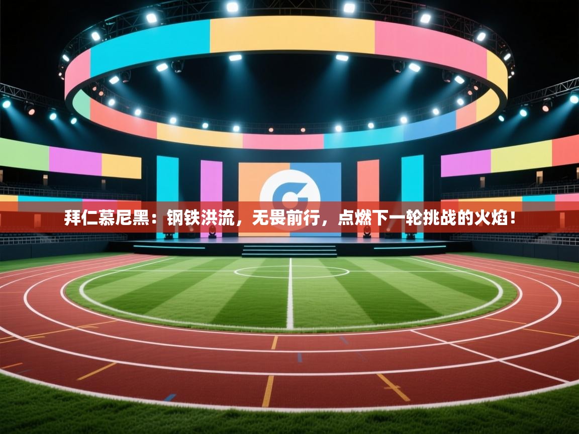 拜仁慕尼黑：钢铁洪流，无畏前行，点燃下一轮挑战的火焰！  第2张